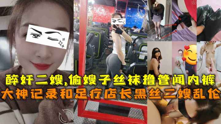 大神记录和足疗店长黑丝二嫂乱伦醉奸二嫂偷嫂子丝袜撸闻内裤